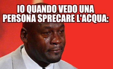 io-quando-vedo-una-persona-sprecare-lacqua