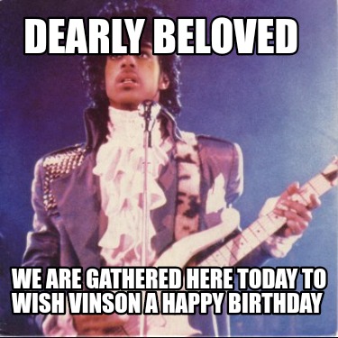 dearly-beloved-we-are-gathered-here-today-to-wish-vinson-a-happy-birthday4