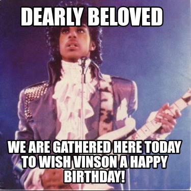 dearly-beloved-we-are-gathered-here-today-to-wish-vinson-a-happy-birthday5