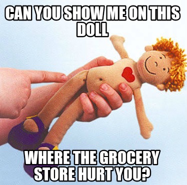 can-you-show-me-on-this-doll-where-the-grocery-store-hurt-you