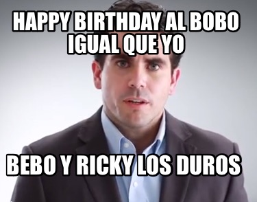 happy-birthday-al-bobo-igual-que-yo-bebo-y-ricky-los-duros