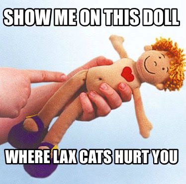 show-me-on-this-doll-where-lax-cats-hurt-you