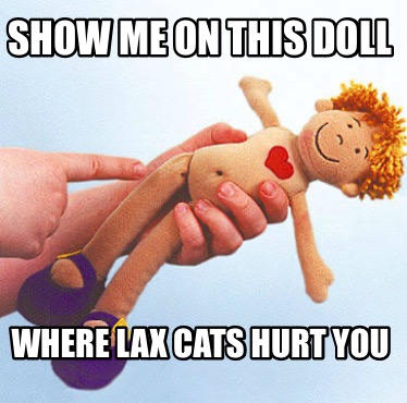 show-me-on-this-doll-where-lax-cats-hurt-you