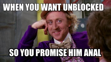 when-you-want-unblocked-so-you-promise-him-anal