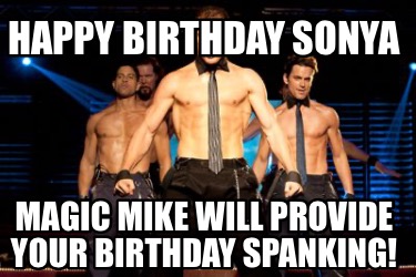 happy-birthday-sonya-magic-mike-will-provide-your-birthday-spanking