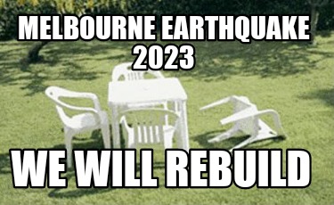 Meme Creator - Funny Melbourne earthquake 2023 We will rebuild Meme ...
