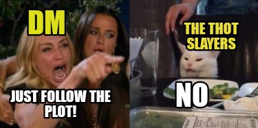 dm-just-follow-the-plot-no-the-thot-slayers