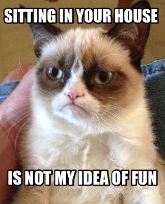 sitting-in-your-house-is-not-my-idea-of-fun