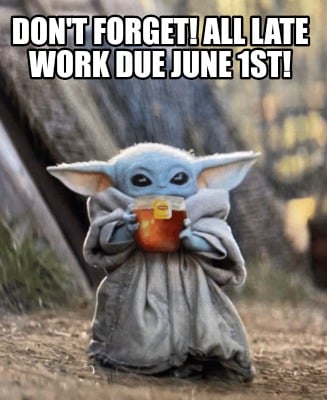 dont-forget-all-late-work-due-june-1st