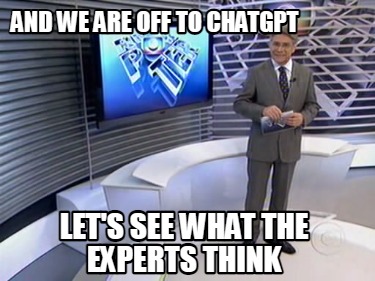 and-we-are-off-to-chatgpt-lets-see-what-the-experts-think