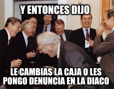 y-entonces-dijo-le-cambias-la-caja-o-les-pongo-denuncia-en-la-diaco