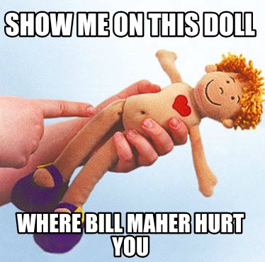 show-me-on-this-doll-where-bill-maher-hurt-you