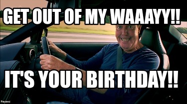 get-out-of-my-waaayy-its-your-birthday