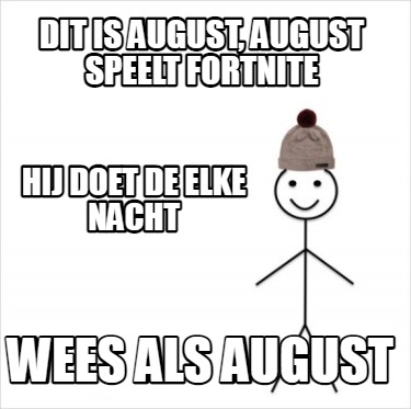 dit-is-august-august-speelt-fortnite-wees-als-august-hij-doet-de-elke-nacht