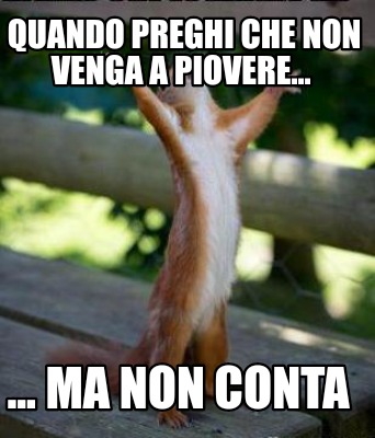 quando-preghi-che-non-venga-a-piovere...-...-ma-non-conta