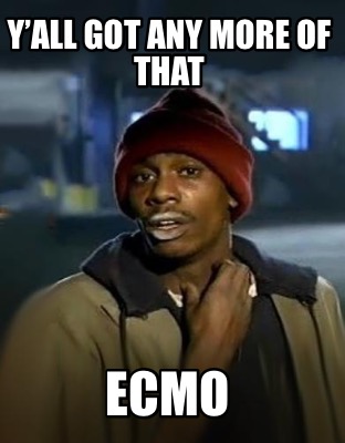 yall-got-any-more-of-that-ecmo