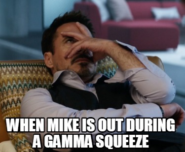 when-mike-is-out-during-a-gamma-squeeze