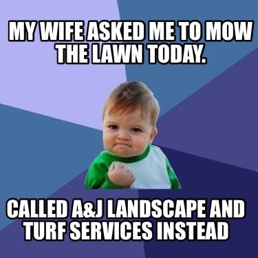 my-wife-asked-me-to-mow-the-lawn-today.-called-aj-landscape-and-turf-services-in