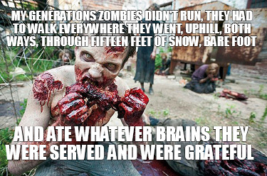 my-generations-zombies-didnt-run-they-had-to-walk-everywhere-they-went-uphill-bo0
