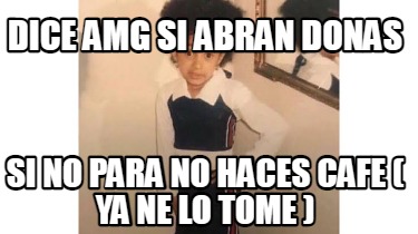 dice-amg-si-abran-donas-si-no-para-no-haces-cafe-ya-ne-lo-tome-