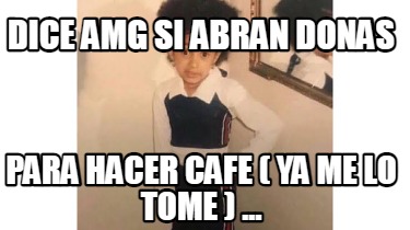 dice-amg-si-abran-donas-para-hacer-cafe-ya-me-lo-tome-