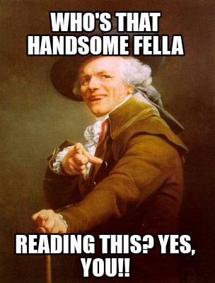whos-that-handsome-fella-reading-this-yes-you