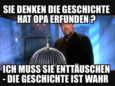 sie-denken-die-geschichte-hat-opa-erfunden-ich-muss-sie-enttuschen-die-geschicht