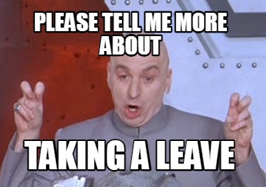 please-tell-me-more-about-taking-a-leave