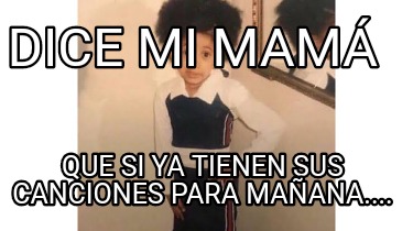dice-mi-mam-que-si-ya-tienen-sus-canciones-para-maana