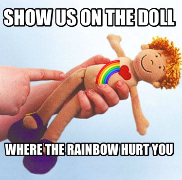 show-us-on-the-doll-where-the-rainbow-hurt-you-