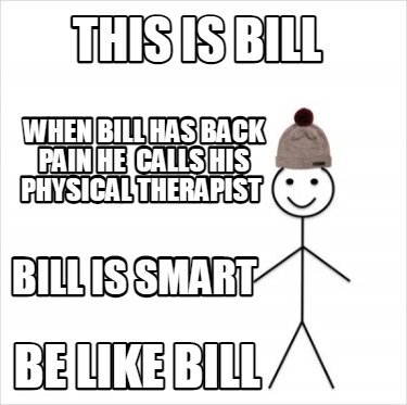 this-is-bill-be-like-bill-when-bill-has-back-pain-he-calls-his-physical-therapis