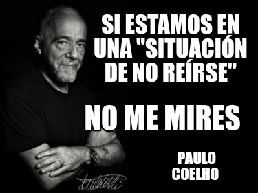 si-estamos-en-una-situacin-de-no-rerse-paulo-coelho-no-me-mires