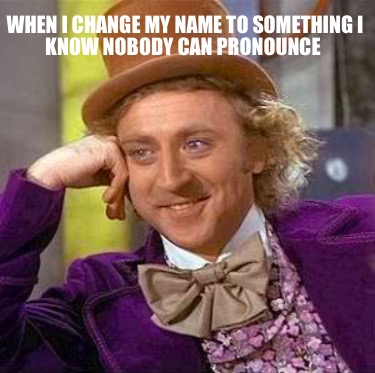when-i-change-my-name-to-something-i-know-nobody-can-pronounce