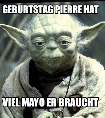 geburtstag-pierre-hat-viel-mayo-er-braucht
