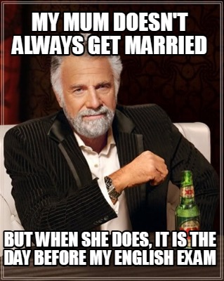 my-mum-doesnt-always-get-married-but-when-she-does-it-is-the-day-before-my-engli