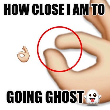 how-close-i-am-to-going-ghost