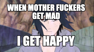 when-mother-fuckers-get-mad-i-get-happy