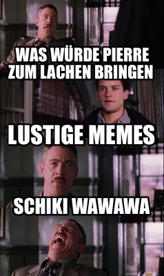was-wrde-pierre-zum-lachen-bringen-schiki-wawawa-lustige-memes