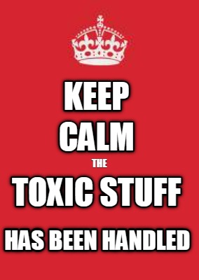 keep-toxic-stuff-calm-the-has-been-handled