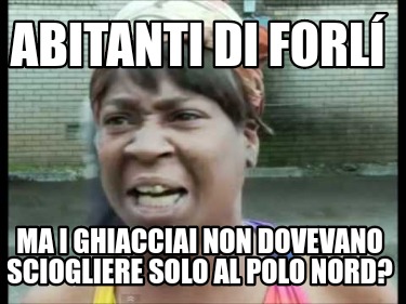 abitanti-di-forl-ma-i-ghiacciai-non-dovevano-sciogliere-solo-al-polo-nord