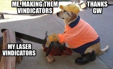 my-laser-vindicators-me-making-them-vindicators-thanks-gw