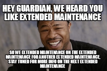 hey-guardian-we-heard-you-like-extended-maintenance-so-we-extended-maintenance-o