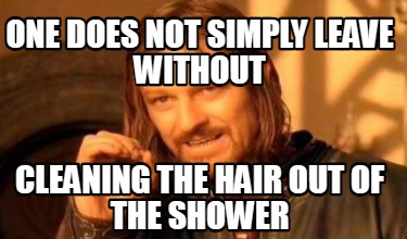 one-does-not-simply-leave-without-cleaning-the-hair-out-of-the-shower