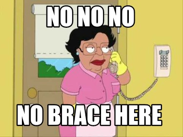 no-no-no-no-brace-here