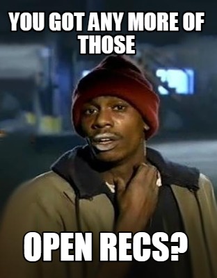 you-got-any-more-of-those-open-recs