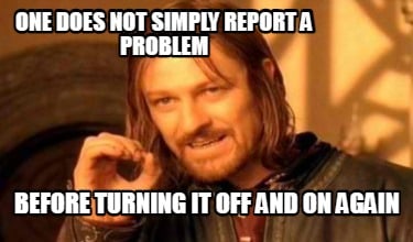one-does-not-simply-report-a-problem-before-turning-it-off-and-on-again