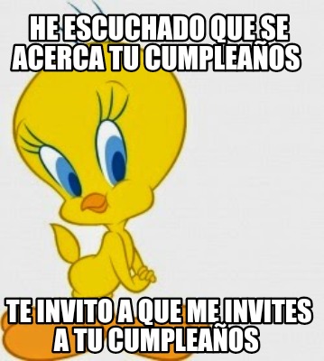 he-escuchado-que-se-acerca-tu-cumpleaos-te-invito-a-que-me-invites-a-tu-cumpleao