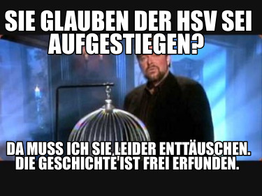 sie-glauben-der-hsv-sei-aufgestiegen-da-muss-ich-sie-leider-enttuschen.-die-gesc