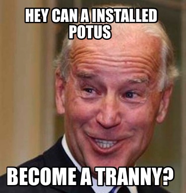 hey-can-a-installed-potus-become-a-tranny