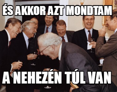 s-akkor-azt-mondtam-a-nehezn-tl-van